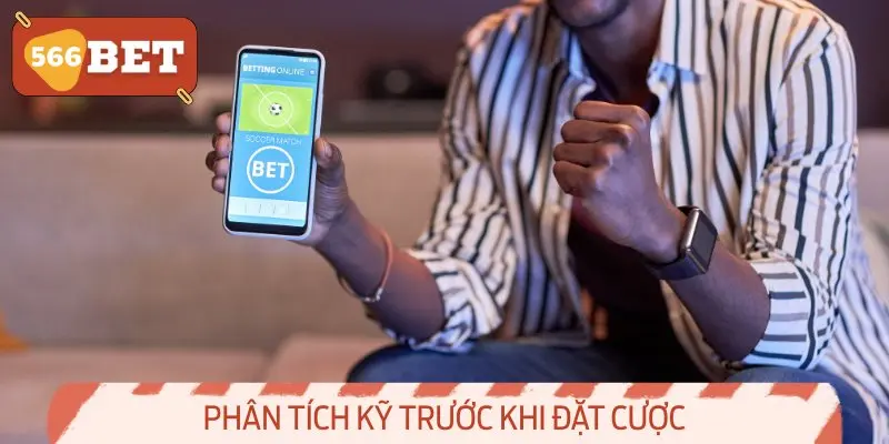 Phân tích kỹ trước khi đặt cược